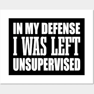 Adult Humor Gift In My Defense I Was Left Unsupervised Sarcasm Witty Novelty Funny Posters and Art